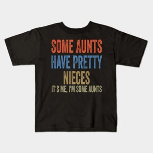 Some Aunts Have Pretty Nieces It's Me I'm Some Aunts Funny Family Quote Kids T-Shirt